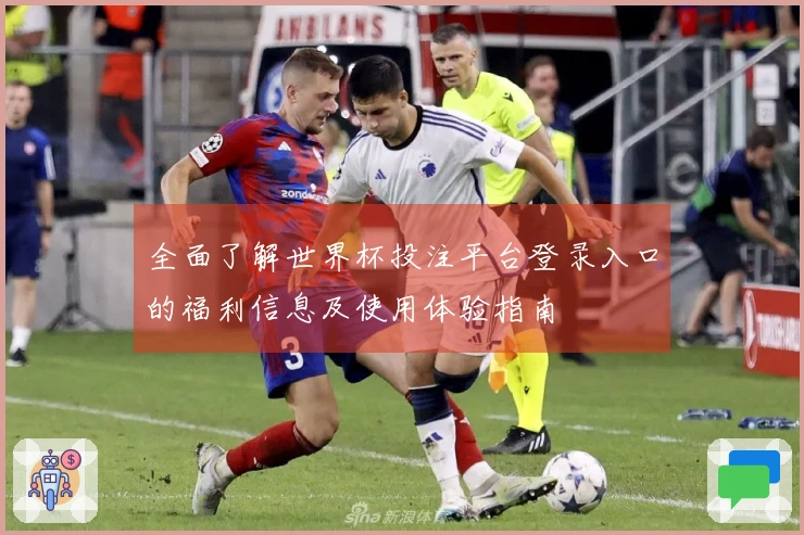 全面了解世界杯投注平台登录入口的福利信息及使用体验指南