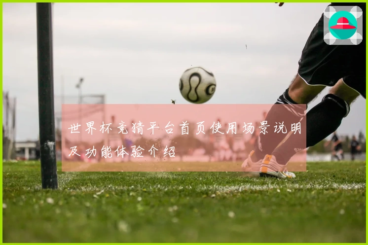 世界杯竞猜平台首页使用场景说明及功能体验介绍
